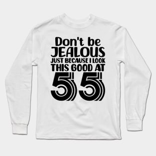 Don't Be Jealous Just Because I look This Good At 55 Long Sleeve T-Shirt